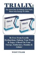 Trialix: The Surest Way to Enlarge Your Penis, Boost Your Energy & Libido: Be Free from Erectile Dysfunctions, Enlarge Your Penis & Enjoy a Boost on Your Energy, Endurance, Stamina & Libido! 1796457205 Book Cover