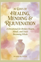 30 DAYS OF HEALING, MENDING & REJUVENATION: A Devotional for Broken Hearts, Minds, and Souls, Becoming Whole B0GTW9XF2Q Book Cover