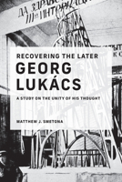 Recovering the Later Georg Lukács: A Study on the Unity of His Thought 0262545373 Book Cover