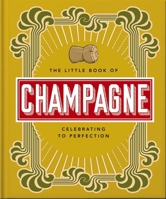 The Little Book of Champagne: A Bubbly Guide to the World’s Most Famous Fizz! 1800692021 Book Cover