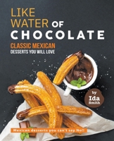 Like Water of Chocolate - Classic Mexican Desserts you will love: Mexican desserts you can't say No!! 1393229239 Book Cover
