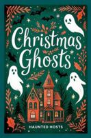 Christmas Ghosts: Haunted Places Across Britain Real Xmas Ghost Stories True Paranormal Encounters, Festive Hauntings and Yuletide Legends County by County B0G4R7F9W5 Book Cover