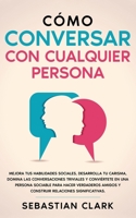 Cómo Conversar Con Cualquier Persona: Mejora tus habilidades sociales, desarrolla tu carisma, domina las conversaciones triviales y conviértete en una ... relaciones significativas. 191547082X Book Cover