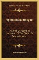 Vigornian Monologues: A Series Of Papers In Illustration Of The Dialect Of Worcestershire 1432683950 Book Cover