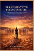 DER WÜSTENVÄTER FÜR JUGENDLICHE: Alte Weisheiten zum Umgang mit Angstzuständen, Identitätssuche und einem erfüllten Leben (German Edition) B0GVB9W4JQ Book Cover