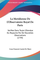 La Meridienne De L'observatoire Royal De Paris,: Vérifiée Dans Toute L'étendue Du Royaume Par De Nouvelles Observations. Pour En Déduire La Vraye ... Assujettir Toutes Les Op... 1145269966 Book Cover