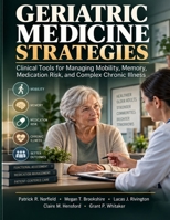 Geriatric Medicine Strategies: Clinical Tools for Managing Mobility, Memory, Medication Risk, and Complex Chronic Illness B0HK83TNNH Book Cover