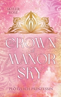 The Crown of Manor Sky: Plötzlich Prinzessin - Die junge Abigail, wird in der heutigen Zeit, plötzlich zur Thronfolgerin und erlebt royale Abenteuer! (German Edition) 3384654021 Book Cover