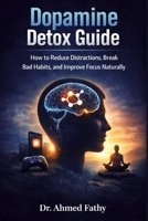 Dopamine Detox Guide: How to Reduce Distractions, Break Bad Habits, and Improve Focus Naturally (Mind Mastery Series) B0GV7VDV45 Book Cover
