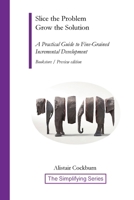 Slice the Problem Grow the Solution: A Practical Guide to Fine-Grained Incremental Development (The Simplifying) B0H7TMDHC1 Book Cover
