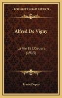 Alfred De Vigny: La Vie Et L'Oeuvre (1913) 1146097557 Book Cover