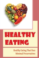 Healthy Eating: Healthy Eating That Uses Minimal Preservatives B09SL2MS7H Book Cover