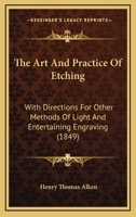 The Art And Practice Of Etching: With Directions For Other Methods Of Light And Entertaining Engraving 1165653125 Book Cover