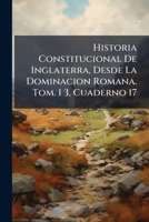 Historia Constitucional De Inglaterra, Desde La Dominacion Romana. Tom. 1 3, Cuaderno 17 1142890686 Book Cover