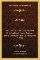 Arriani: Ars Tactica, Acies Contra Alanos Periplus Ponti Euxini, Periplus Maris Erythraei, Liber De Venatione (1750) 1166061388 Book Cover