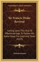 Sir Francis Drake Revived: Calling Upon This Dull or Effeminate Age, to Follow His Noble Steps for Gold and Silver (1653) 1168975786 Book Cover