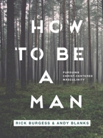 How to Be a Man: Pursuing a Christ-Centered Masculinity B0FBD87N87 Book Cover