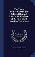 The Young Quartermaster. The Life and Death of Lieut. L. M. Bingham, of the First South Carolina Volunteers 1372644539 Book Cover