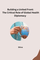 Building a United Front: The Critical Role of Global Health Diplomacy 3384259491 Book Cover
