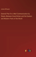 General Plan for a Mail Communication by Steam, Between Great Britain and the Eastern and Western Parts of the World 3385571561 Book Cover