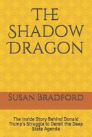 The Shadow Dragon : The Inside Story Behind Donald Trump's Struggle to Derail the Deep State Agenda 1798711478 Book Cover