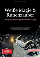 Weiße Magie & Runenzauber: Basiswissen der germanischen Magie: Der praktische Leitfaden für weisse Magie Rituale, Naturverbundenheit und traditionelle ... bis zur Manifestation (German Edition) 3384515064 Book Cover