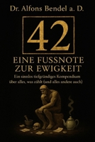 42 Eine Fussnote zur Ewigkeit: Ein sinnlos tiefgründiges Kompendium über alles was zählt (und alles andere auch) (German Edition) B0F8JH5RD5 Book Cover