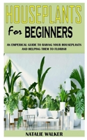 HOUSEPLANTS FOR BEGINNERS: An Empirical Guide to Raising Your Houseplants and Helping Them To Flourish B091NQWV2D Book Cover