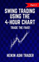 Swing trading Using the 4-Hour Chart 2: Part 2: Trade the Fake! 1537449249 Book Cover