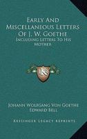 Early and miscellaneous letters of J. W. Goethe, including letters to his mother. With notes and a short biography 1889 [Hardcover] 1432682563 Book Cover