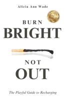 Burn Bright, Not Out: The Playful Guide To Recharging 0645922803 Book Cover