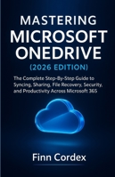 MASTERING MICROSOFT ONEDRIVE: THE COMPLETE STEP-BY-STEP GUIDE TO SYNCING, SHARING, FILE RECOVERY, SECURITY, AND PRODUCTIVITY ACROSS MICROSOFT 365 B0G3HM1XX3 Book Cover