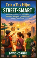 Cría a tus hijos con inteligencia y astucia.: Lecciones que empoderan para formar niños resilientes, ingeniosos y autosuficientes para un futuro próspero. (Spanish Edition) B0GVBDSVFK Book Cover