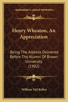 Henry Wheaton, An Appreciation: Being The Address Delivered Before The Alumni Of Brown University 1436868769 Book Cover