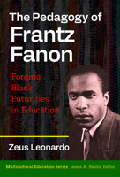 The Pedagogy of Frantz Fanon: Forging Black Futurities in Education (Multicultural Education Series) 0807784435 Book Cover