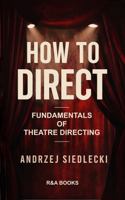 HOW TO DIRECT: FUNDAMENTALS OF THEATRE DIRECTING 1764653912 Book Cover