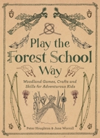 Play the Forest School Way: Woodland Games, Crafts and Skills for Adventurous Kids (16pt Large Print Edition)