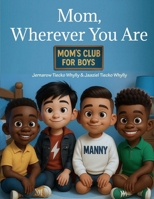 Mom, Wherever You Are: Mom's Club for Boys B0G46DPL5N Book Cover