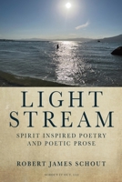 Light Stream: Spirit Inspired Poetry and Poetic Prose 1959168126 Book Cover
