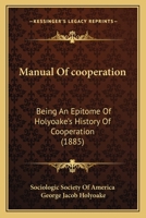 Manual of Co-Operation, Being an Epitome of Holyoake's History of Co-Operation, - Primary Source Edition B0BP2V8BM5 Book Cover