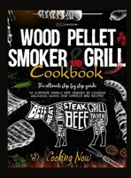 Wood Pellet Smoker Grill: The Ultimate Step by Step Guide to Surprise Family and Friends by Cooking Delicious, Quick, and Various BBQ Receipes 1802100199 Book Cover