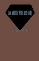 For a Better Mind and Body: Exercise Aid B096VYFZY6 Book Cover