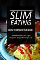 Slim Eating - Breakfast and Sweet & Savory Breads Cookbook: Skinny Recipes for Fat Loss and a Flat Belly 150029120X Book Cover