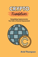 Crypto Foundations: Demystifying Cryptocurrencies: Your Path to Financial Empowerment B0CRPM8VKD Book Cover