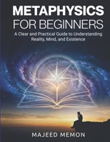 Metaphysics for Beginners: A Clear and Practical Guide to Understanding Reality, Mind, and Existence (Philosophy) B0FPG4PS97 Book Cover