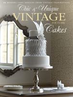 Chic & Unique Vintage Cakes: 30 Modern Cake Designs from Vintage Inspirations 1446302857 Book Cover