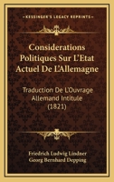 Considerations Politiques Sur L'Etat Actuel De L'Allemagne: Traduction De L'Ouvrage Allemand Intitule (1821) 1166756122 Book Cover