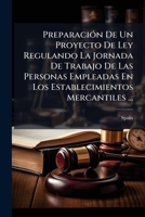 Preparaci�n de Un Proyecto de Ley Regulando La Jornada de Trabajo de Las Personas Empleadas En Los Establecimientos Mercantiles: Proyecto del Instituto de Reformas Sociales, Informaciones Sobre El Con 1149602759 Book Cover