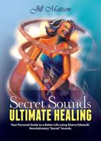 Secret Sounds: Ultimate Healing: Your Personal Guide to a Better Life Using Sharry Edwards' Revolutionary "Secret Sounds" 0982281420 Book Cover