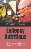 Epilepsy Nutritious: The Complete Guide And Cookbook For Epilepsy B09HJ5R8R1 Book Cover